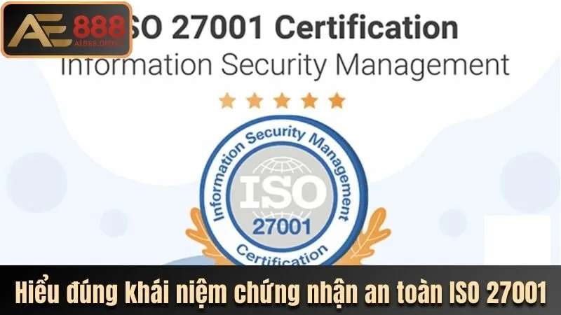 Hiểu đúng khái niệm chứng nhận an toàn ISO 27001